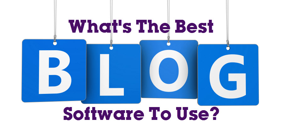 You Want To Blog - What’s The Best Blog Software To Use