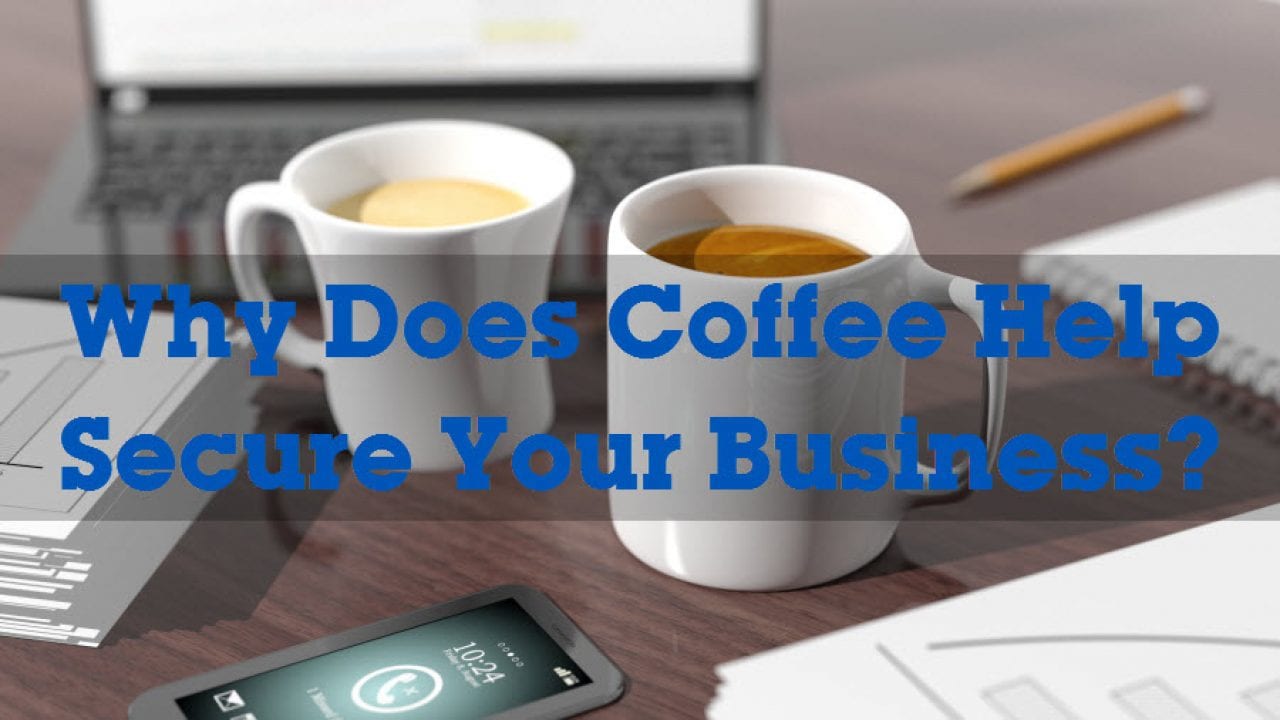 Why Does Coffee Help Secure Your Business?